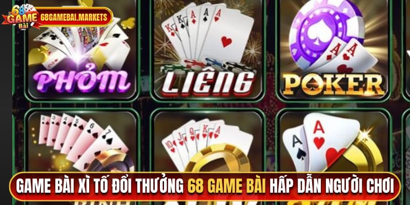 Game bài xì tố đổi thưởng 68 game bài hấp dẫn người chơi 